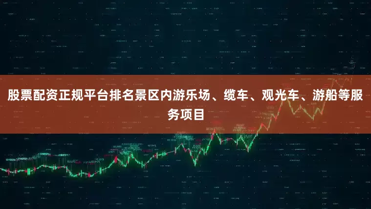 股票配资正规平台排名景区内游乐场、缆车、观光车、游船等服务项目