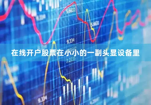 在线开户股票在小小的一副头显设备里