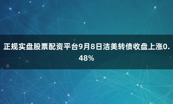正规实盘股票配资平台9月8日洁美转债收盘上涨0.48%